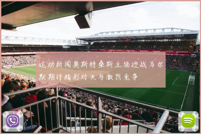 运动新闻奥斯特桑斯主场迎战马尔默期待精彩对决与激烈竞争